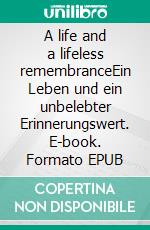 A life and a lifeless remembranceEin Leben und ein unbelebter Erinnerungswert. E-book. Formato EPUB ebook