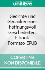 Gedichte und Gedankeneines hoffnungsvoll Gescheiterten. E-book. Formato EPUB ebook