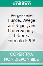 Vergessene Hunde...Wege auf "vier Pfoten". E-book. Formato EPUB ebook