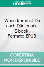 Wann kommst Du nach Dänemark. E-book. Formato EPUB ebook