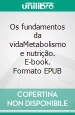 Os fundamentos da vidaMetabolismo e nutrição. E-book. Formato EPUB ebook