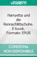 Harryetta und die Rennschlittschuhe. E-book. Formato EPUB ebook
