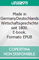 Made in GermanyDeutschlands Wirtschaftsgeschichte seit 1800. E-book. Formato EPUB ebook