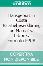 Hausgeburt in Costa RicaLiebeserklärung an Mama´s. E-book. Formato EPUB ebook