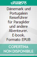 Dänemark und Portugalein Reiseführer für Paraglider und andere Abenteurer. E-book. Formato EPUB ebook
