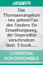 Das Thomasevangelium - neu gelesenTao des Friedens Ein Einweihungsweg, der Gegensätze verschmelzen lässt. E-book. Formato EPUB ebook