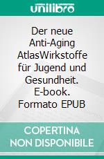 Der neue Anti-Aging AtlasWirkstoffe für Jugend und Gesundheit. E-book. Formato EPUB ebook