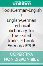 ToolsGerman-English / English-German technical dictionary for the skilled trade. E-book. Formato EPUB ebook