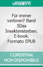Für immer verloren? Band 5Das Insektensterben. E-book. Formato EPUB ebook