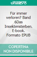 Für immer verloren? Band 6Das Insektensterben. E-book. Formato EPUB ebook