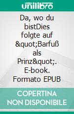 Da, wo du bistDies folgte auf "Barfuß als Prinz". E-book. Formato EPUB ebook