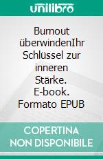 Burnout überwindenIhr Schlüssel zur inneren Stärke. E-book. Formato EPUB ebook