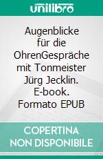Augenblicke für die OhrenGespräche mit Tonmeister Jürg Jecklin. E-book. Formato EPUB ebook
