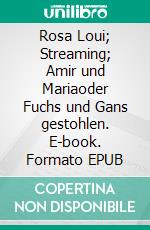 Rosa Loui; Streaming; Amir und Mariaoder Fuchs und Gans gestohlen. E-book. Formato EPUB ebook