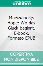 Mary's Hope: Wo das Glück beginnt. E-book. Formato EPUB ebook