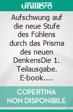 Aufschwung auf die neue Stufe des Fühlens durch das Prisma des neuen DenkensDie 1. Teilausgabe. E-book. Formato EPUB ebook