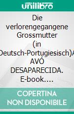 Die verlorengegangene Grossmutter (in Deutsch-Portugiesisch)A AVÓ DESAPARECIDA. E-book. Formato EPUB ebook