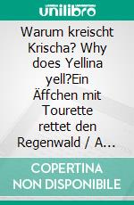 Warum kreischt Krischa? Why does Yellina yell?Ein Äffchen mit Tourette rettet den Regenwald / A Monkey with Tourette-Syndrome Saves the Rainforest. E-book. Formato EPUB ebook