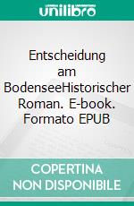 Entscheidung am BodenseeHistorischer Roman. E-book. Formato EPUB ebook