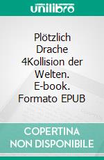 Plötzlich Drache 4Kollision der Welten. E-book. Formato EPUB ebook