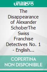 The Disappearance of Alexander SchoberThe Swiss Franchise Detectives No. 1 - English Edition. E-book. Formato EPUB ebook