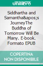 Siddhartha and Samantha's JourneyThe Buddha of Tomorrow Will Be Many. E-book. Formato EPUB ebook