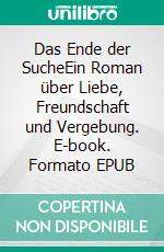 Das Ende der SucheEin Roman über Liebe, Freundschaft und Vergebung. E-book. Formato EPUB ebook
