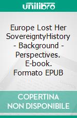 Europe Lost Her SovereigntyHistory - Background - Perspectives. E-book. Formato EPUB ebook