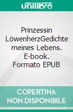 Prinzessin LöwenherzGedichte meines Lebens. E-book. Formato EPUB ebook