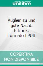 Äuglein zu und gute Nacht. E-book. Formato EPUB ebook