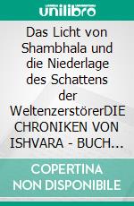 Das Licht von Shambhala und die Niederlage des Schattens der WeltenzerstörerDIE CHRONIKEN VON ISHVARA - BUCH I. E-book. Formato EPUB ebook