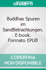 Buddhas Spuren im SandBetrachtungen. E-book. Formato EPUB ebook