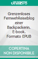 Grenzenloses FernwehReiseblog einer Backpackerin. E-book. Formato EPUB ebook