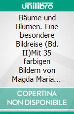 Bäume und Blumen. Eine besondere Bildreise (Bd. II)Mit 35 farbigen Bildern von Magda Maria Schüeli. E-book. Formato EPUB ebook