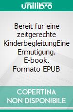 Bereit für eine zeitgerechte KinderbegleitungEine Ermutigung. E-book. Formato EPUB ebook