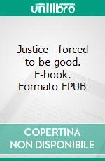 Justice - forced to be good. E-book. Formato EPUB ebook