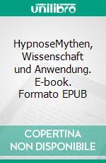 HypnoseMythen, Wissenschaft und Anwendung. E-book. Formato EPUB ebook