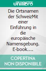 Die Ortsnamen der SchweizMit einer Einführung in die europäische Namensgebung. E-book. Formato EPUB ebook