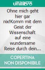 Ohne mich geht hier gar nix!Komm mit dem Geist der Wissenschaft auf eine wundersame Reise durch dein Gehirn.. E-book. Formato EPUB ebook