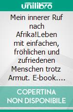 Mein innerer Ruf nach Afrika!Leben mit einfachen, fröhlichen und zufriedenen Menschen trotz Armut. E-book. Formato EPUB ebook