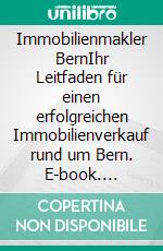 Immobilienmakler BernIhr Leitfaden für einen erfolgreichen Immobilienverkauf rund um Bern. E-book. Formato EPUB ebook