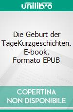 Die Geburt der TageKurzgeschichten. E-book. Formato EPUB ebook