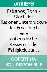 Es'Toch - Stadt der IllusionenUnterdrückung der Erde durch eine außerirdische Rasse mit der Fähigkeit zur »Gedankenlüge«. E-book. Formato EPUB ebook