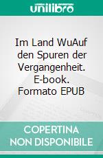 Im Land WuAuf den Spuren der Vergangenheit. E-book. Formato EPUB ebook di Claude Peiffer