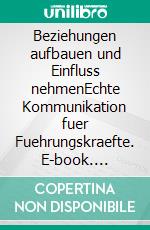 Beziehungen aufbauen und Einfluss nehmenEchte Kommunikation fuer Fuehrungskraefte. E-book. Formato EPUB ebook di Katrin Winkler