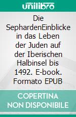 Die SephardenEinblicke in das Leben der Juden auf der Iberischen Halbinsel bis 1492. E-book. Formato EPUB ebook di Herbert Lappe