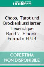 Chaos, Tarot und BrockenkussHarzer Hexenclique Band 2. E-book. Formato EPUB ebook