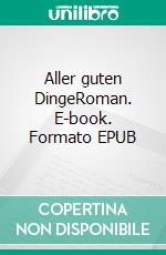 Aller guten DingeRoman. E-book. Formato EPUB ebook di Wolf Eismann