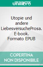 Utopie und andere LiebesversucheProsa. E-book. Formato EPUB