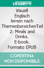 Visuell Englisch lernen nach ThemenbereichenTeil 2: Meals and Drinks. E-book. Formato EPUB ebook